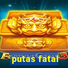 putas fatal